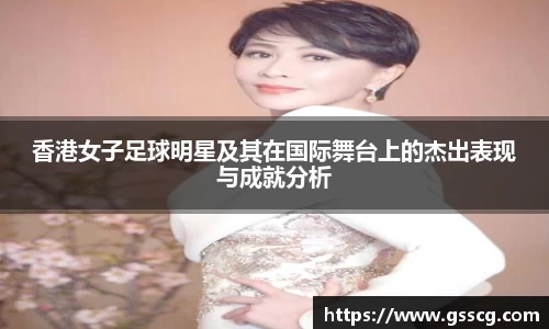 香港女子足球明星及其在国际舞台上的杰出表现与成就分析